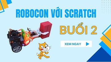 Lập trình Robocon với Scratch - Buổi 2 - Tập huấn STEM