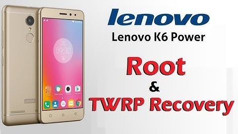 How to Root and Install TWRP Recovery in Lenovo K6 & K6 Power With SUperSU