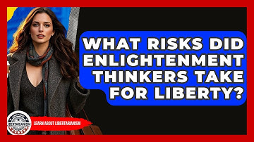 What Risks Did Enlightenment Thinkers Take For Liberty? - Learn About Libertarianism