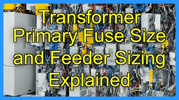 Transformer Primary Fuse Size and Feeder Sizing Explained