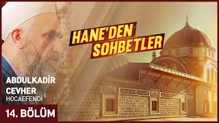 Hane'den Sohbetler 14. Bölüm - Abdulkadir Cevher Hocaefendi  