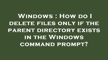 Windows : How do I delete files only if the parent directory exists in the Windows command prompt?