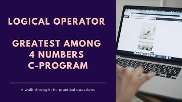 5.3) Program to find greatest among four numbers using logical operator | C Programming