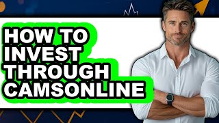 How To Invest Through Camsonline Full Guide