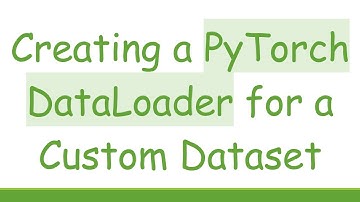 Creating a PyTorch DataLoader for a Custom Dataset