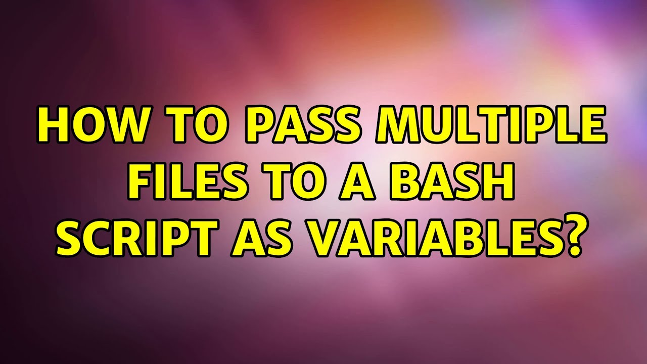 How to pass multiple files to a Bash script as variables? - YouTube