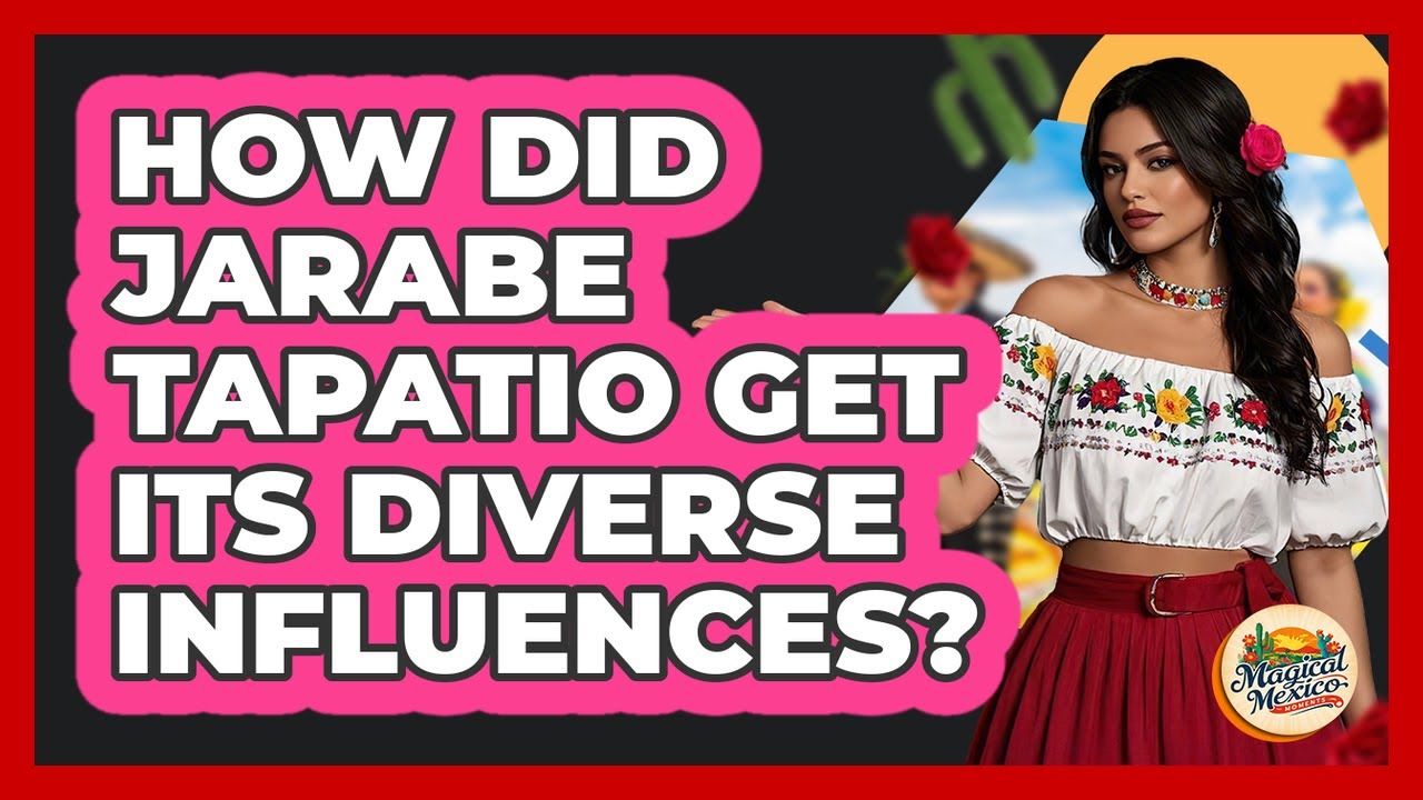 How Did Jarabe Tapatio Get Its Diverse Influences? - Magical Mexico Moments