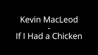 Kevin MacLeod - If I Had a Chicken