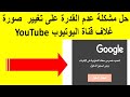 حل مشكلة عدم القدرة على تغيير  صورة غلاف قناة اليوتيوب YouTube