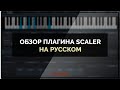 Русский обзор плагина Scaler - Лучший помощник для музыкантов