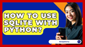 How To Use SQLite With Python? - Be App Savvy
