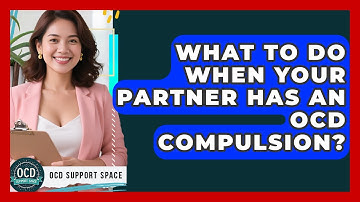 What To Do When Your Partner Has An OCD Compulsion? - OCD Support Space