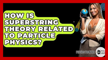 How Is Superstring Theory Related To Particle Physics? - Physics Frontier
