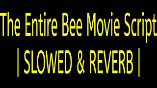 The Entrie Bee Movie Script | Slowed & Reverb |