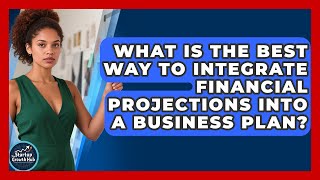 What Is The Best Way To Integrate Financial Projections Into A Business Plan?