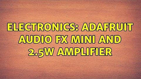 Electronics: Adafruit audio FX mini and 2.5W amplifier
