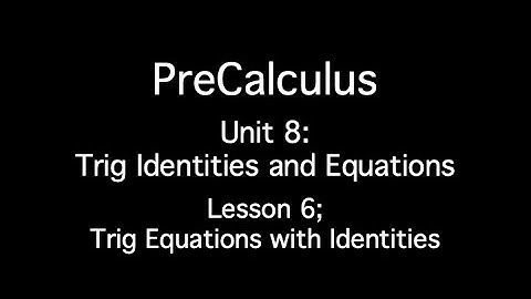 Unit 8: Trig Identities and Equations - Lesson 6; Trig Equations with Identities