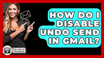 How Do I Disable Undo Send In Gmail? - TheEmailToolbox.com