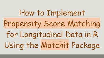 How to Implement Propensity Score Matching for Longitudinal Data in R Using the Matchit Package