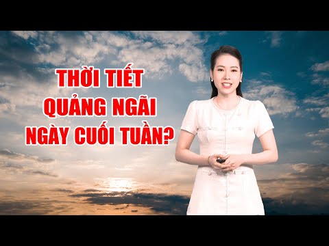 Bản tin thời tiết 03/6: Thời tiết Quảng Ngãi ngày cuối tuần? | PTQ