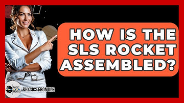 How Is The SLS Rocket Assembled? - Physics Frontier