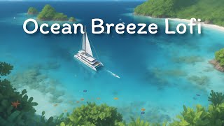 Ocean Breeze: A Lofi Voyage 🏝️ waves &amp; chillhop mix to study/vibe to