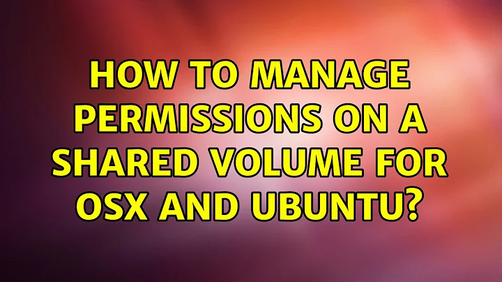 Ubuntu: How to manage permissions on a shared volume for OSX and ubuntu?