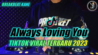 DJ ALWAYS LOVING YOU REMIX SLOW BREAKBEAT TIKTOK VIRAL TERBARU 2023