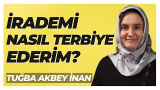 İRADE NASIL GÜÇLENİR? | İrade Terbiyesi | Kendini Kontrol Etmenin Yolları - @TugbaAkbeyInan