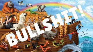 Noah's Ark Is Bullshit.