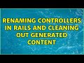 Renaming controllers in Rails and cleaning out generated content (3 Solutions!!)