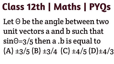 Let Θ be the angle between two unit vectors a and b such that sinΘ=3/5 then a .b is equal to #cbse