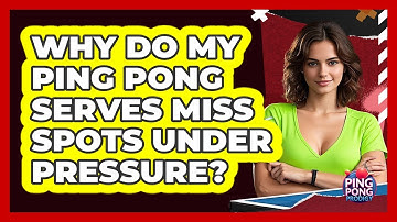 Why Do My Ping Pong Serves Miss Spots Under Pressure? - Ping Pong Prodigy