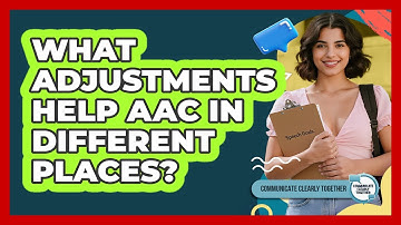 What Adjustments Help AAC In Different Places?