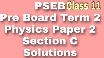 Pre Board Physics Class 11 Term 2 | PSEB | Paper 2 Solutions | Section C| Scholar Tutorial