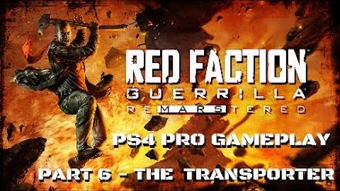 RED FACTION GUERRILLA - PS4 PRO GAMEPLAY - PART 6 - THE TRANSPORTER - RE-MARS-TERED