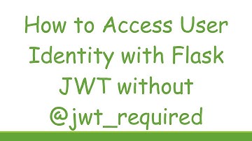 How to Access User Identity with Flask JWT without @ jwt_required