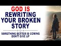 GOD IS WRITING A BETTER ENDING THAN YOU EXPECTED (CHRISTIAN MOTIVATION)