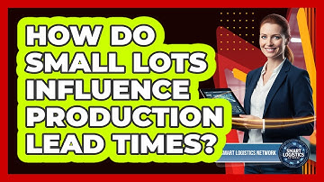 How Do Small Lots Influence Production Lead Times?