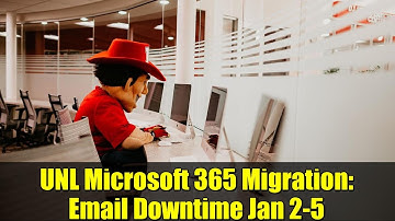 UNL Microsoft 365 Migration: Email Downtime Jan 2-5