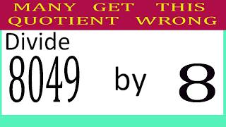 Divide     8049      by     8  Many get this 0uotient wrong