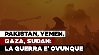 Pakistan, Yemen, Gaza, Sudan: LA GUERRA E’ OVUNQUE