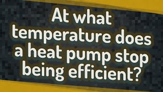 At what temperature does a heat pump stop being efficient?