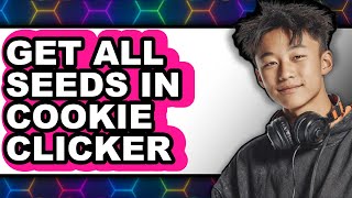How to Get All Seeds in Cookie Clicker - Step By Step