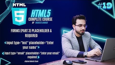 Tutorial 19: HTML5 Forms Part 3 - Using Placeholder and Required Attributes