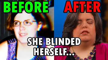 She blinded herself because she "felt like being blind"