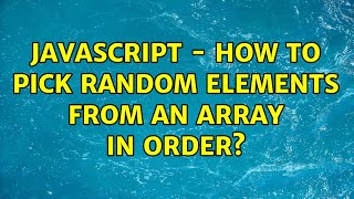 Javascript - how to pick random elements from an array in order? (7 Solutions!!)