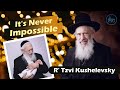 Its never impossible  rabbi tzvi kushelevsky