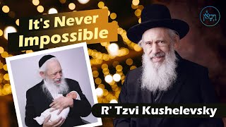 It's Never Impossible | Rabbi Tzvi Kushelevsky