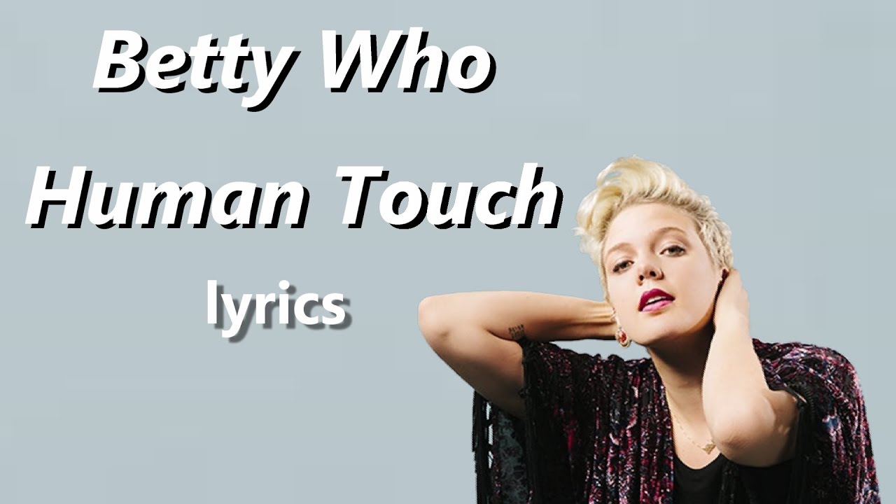 Touch lyrics. Betty who. Betty Blowtorch. Betty Blowtorch – are you man enough?. Human Touch.